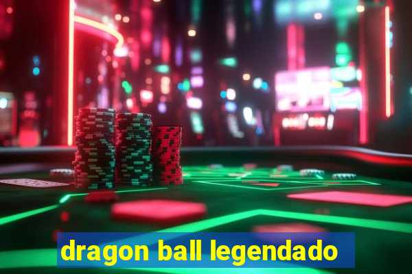 dragon ball legendado